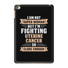 I am Not Super Woman But I'm Fighting Uterine Cancer So Close Enough iPad Mini 4