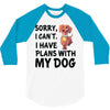 SORRY, I CAN I HAVE PLANS WITH MY DOG 3/4 Sleeve Shirt
