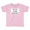 Say Tes to New Adventures Toddler T-shirt