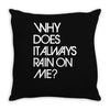 why does it always rain on me Throw Pillow