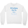 oh i'm sorry was my sass too much Crewneck Sweatshirt