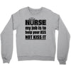 nurse my job is to help your ass not kiss it Crewneck Sweatshirt