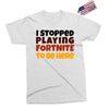 I stopped playing fortnite to be here Exclusive T-shirt