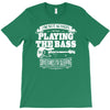 not always playing the bass T-Shirt