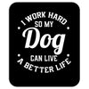I Work Hard So My Dog Can Live A Better Life T-Shirt Mousepad