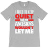 i tried to keep quiet but my ancestors T-Shirt