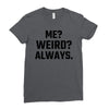Me Weird Always Ladies Fitted T-Shirt