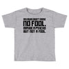 my mum didn't raise no fool. Toddler T-shirt