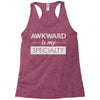 awkward is my specialty Racerback Tank