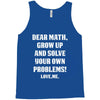 Dear Math Grow Up and Solve Your Own Problems! Love, me Tank Top
