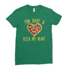 you have a pizza my heart Ladies Fitted T-Shirt