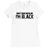 i'm black don't fuck with me black t shirt Ladies Fitted T-Shirt
