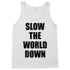 slow the world down Tank Top