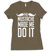mustache made me do it funny Ladies Fitted T-Shirt
