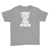 i want pizza not your opinion Youth Tee