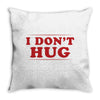 I Don't Hug Throw Pillow