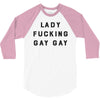 Lady Fucking Gay Gay 3/4 Sleeve Shirt