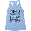 that what i do i drink and i know things Racerback Tank