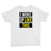 i woke up like this Youth Tee