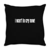 i want to cry now Throw Pillow