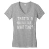 thats horrible idea what time Women's V-Neck T-Shirt