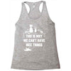 This Is Why We Can't Have Nice Things Racerback Tank