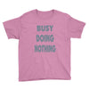 busy doing nothing girls Youth Tee