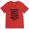 Dear Math Grow Up and Solve Your Own Problems! Love, me V-Neck Tee