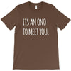 its an ono to meet you T-Shirt