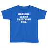 Hang On Let Me Overthink This Toddler T-shirt