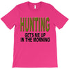 hunting gets me up T-Shirt