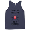 don't be negative... be a proton! Tank Top