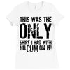 this is the only shirt with no cum Ladies Fitted T-Shirt