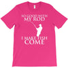 so good with my rod i make fish come T-Shirt