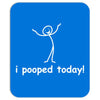 I Pooped Today Mousepad