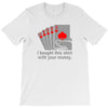 i bought this shirt with your money T-Shirt