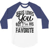 jesus loves you but i'm his favorite 3/4 Sleeve Shirt