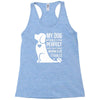 my dog think i m perfect who cares what anyone else things Racerback Tank