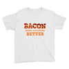 bacon makes everything better Youth Tee