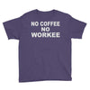 no cofeeee no workeeee Youth Tee