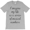i imagine my life as a series of musical numbers T-Shirt
