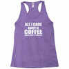 all i care about is coffee Racerback Tank