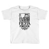 fiesta forever Toddler T-shirt