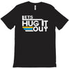 lets hug it out T-Shirt