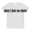 guess i have no choice All Over Women's T-shirt