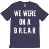 Friends Quote - We Were On A Break T-Shirt