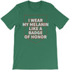 i wear my melanin like a badge of honor T-Shirt