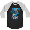 BORN TO BE AWESOME 3/4 Sleeve Shirt