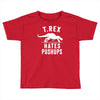t rex hates pushups Toddler T-shirt