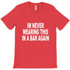 im never wearing this in a bar again T-Shirt